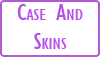 Cases and Skins